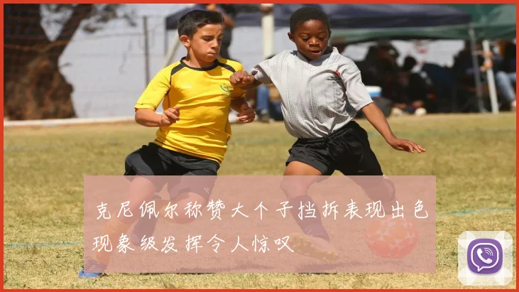克尼佩尔称赞大个子挡拆表现出色现象级发挥令人惊叹