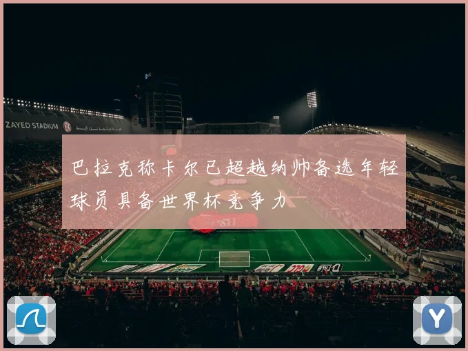 巴拉克称卡尔已超越纳帅备选年轻球员具备世界杯竞争力