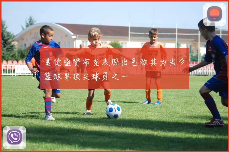 基德盛赞布克表现出色称其为当今篮球界顶尖球员之一