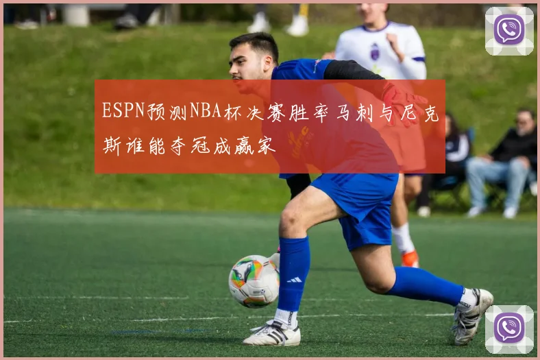 ESPN预测NBA杯决赛胜率马刺与尼克斯谁能夺冠成赢家