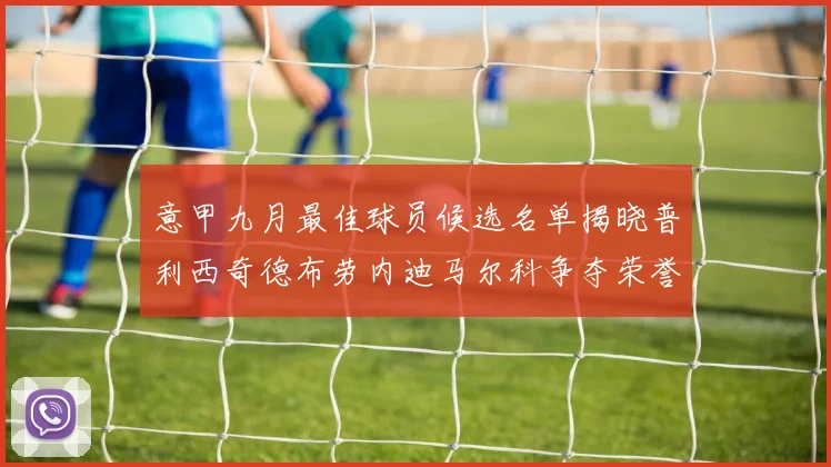 意甲九月最佳球员候选名单揭晓普利西奇德布劳内迪马尔科争夺荣誉